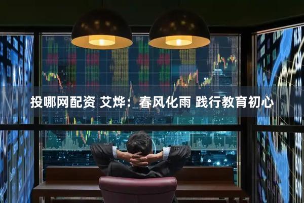 投哪网配资 艾烨：春风化雨 践行教育初心